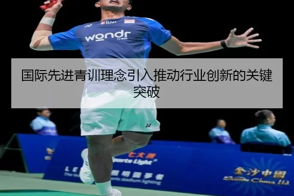 国际先进青训理念引入推动行业创新的关键突破